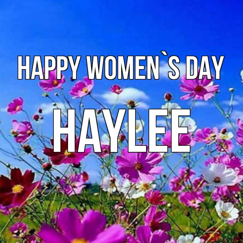 Greetings card с именем, Haylee happy women`s day цветы Greetings with text for free download 